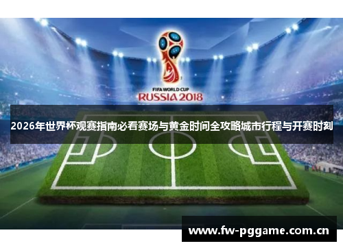2026年世界杯观赛指南必看赛场与黄金时间全攻略城市行程与开赛时刻